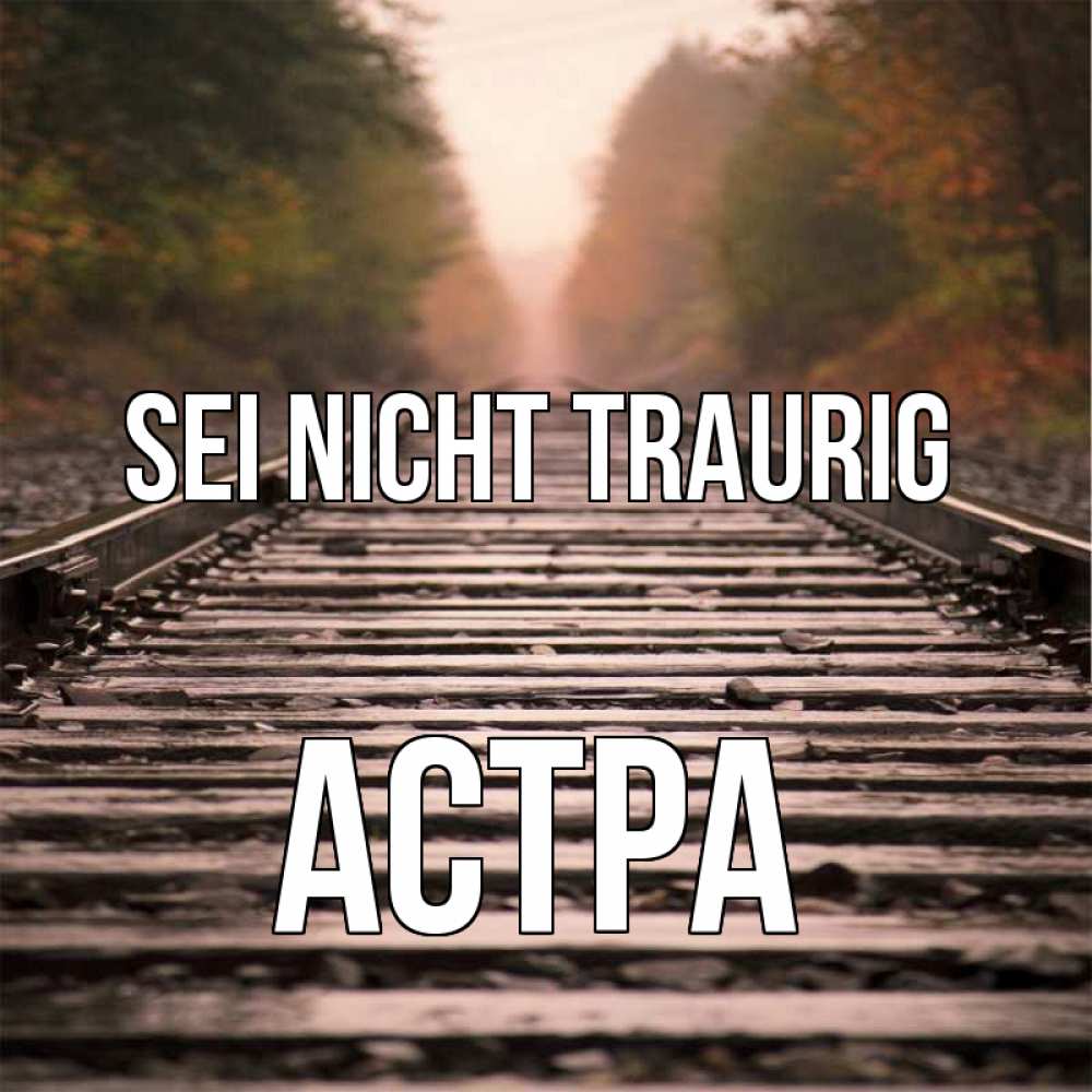 Открытка на каждый день с именем, Астра Sei nicht traurig лес и железная дорога Прикольная открытка с пожеланием онлайн скачать бесплатно 