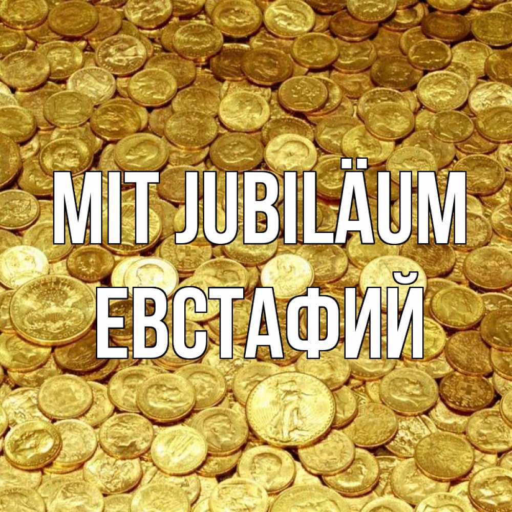 Открытка на каждый день с именем, Евстафий Mit Jubiläum с пожеланием разбогатеть Прикольная открытка с пожеланием онлайн скачать бесплатно 