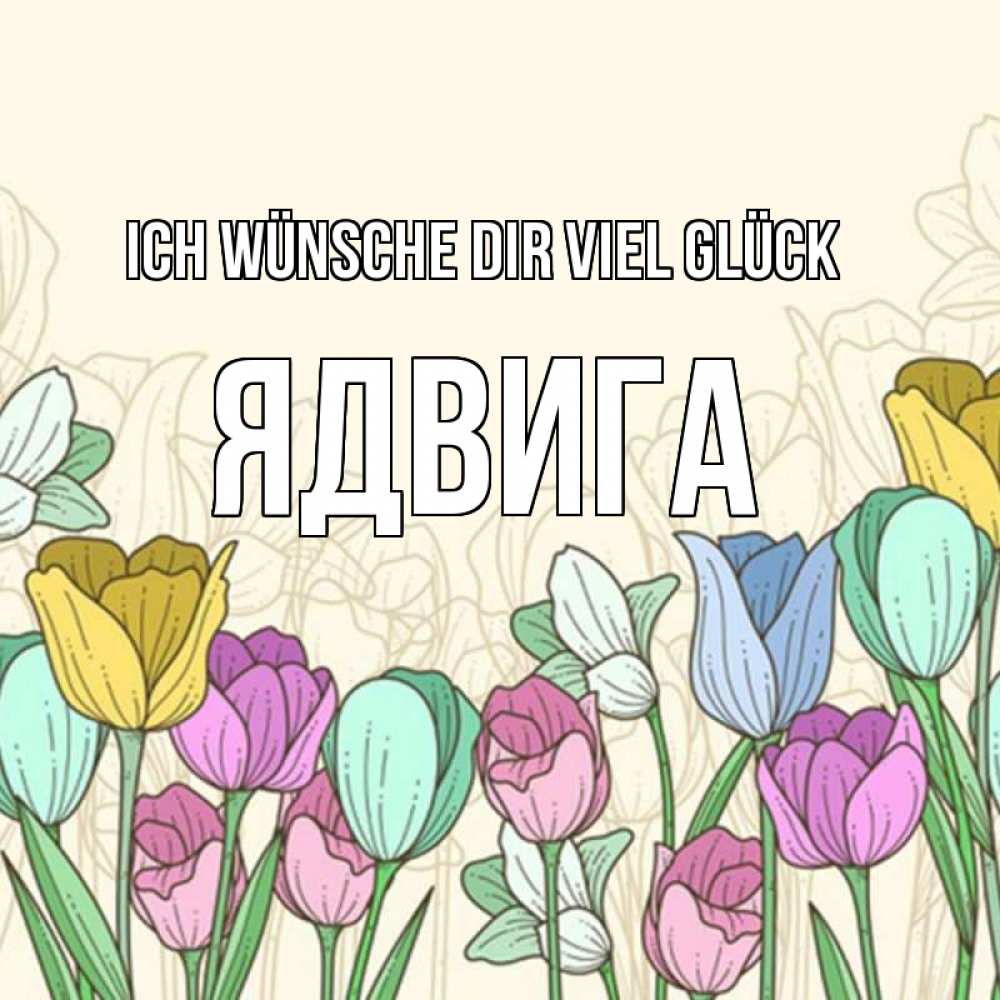 Открытка на каждый день с именем, Ядвига Ich wünsche dir viel Glück тюльпаны Прикольная открытка с пожеланием онлайн скачать бесплатно 
