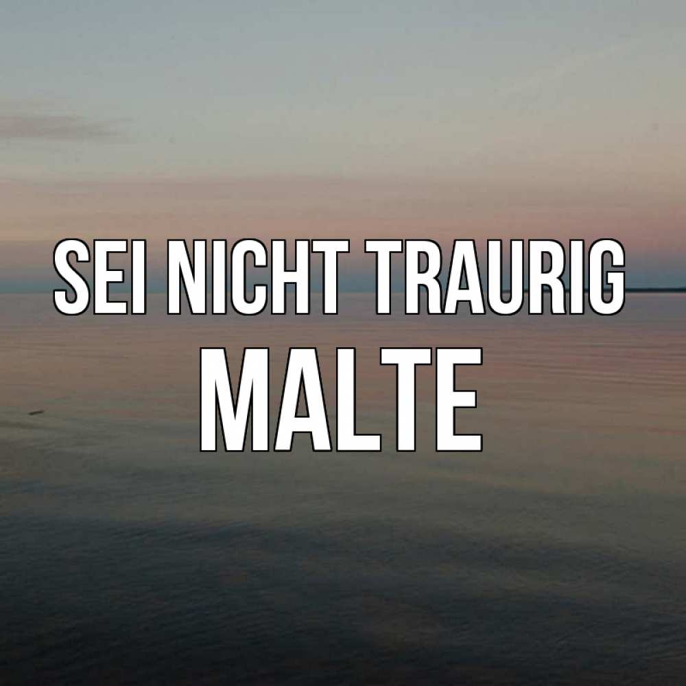 Открытка на каждый день с именем, Malte Sei nicht traurig водная гладь Прикольная открытка с пожеланием онлайн скачать бесплатно 