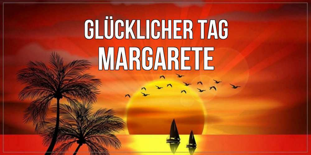 Открытка на каждый день с именем, Margarete Glücklicher Tag открытки с пожеланиями хорошего дня Прикольная открытка с пожеланием онлайн скачать бесплатно 