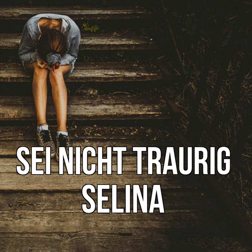 Открытка на каждый день с именем, Selina Sei nicht traurig девушка сидит на деревянных ступеньках Прикольная открытка с пожеланием онлайн скачать бесплатно 