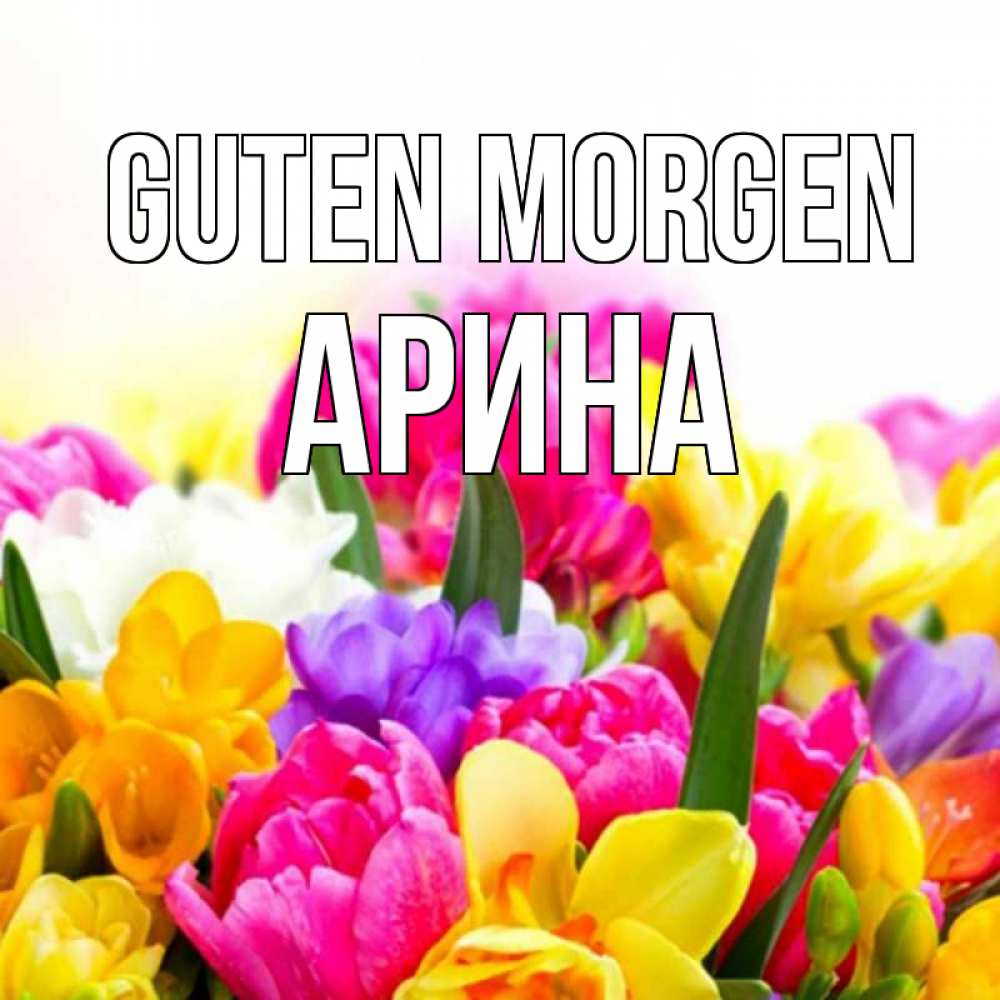 Открытка на каждый день с именем, Арина Guten Morgen создать открытку со свое подписью Прикольная открытка с пожеланием онлайн скачать бесплатно 