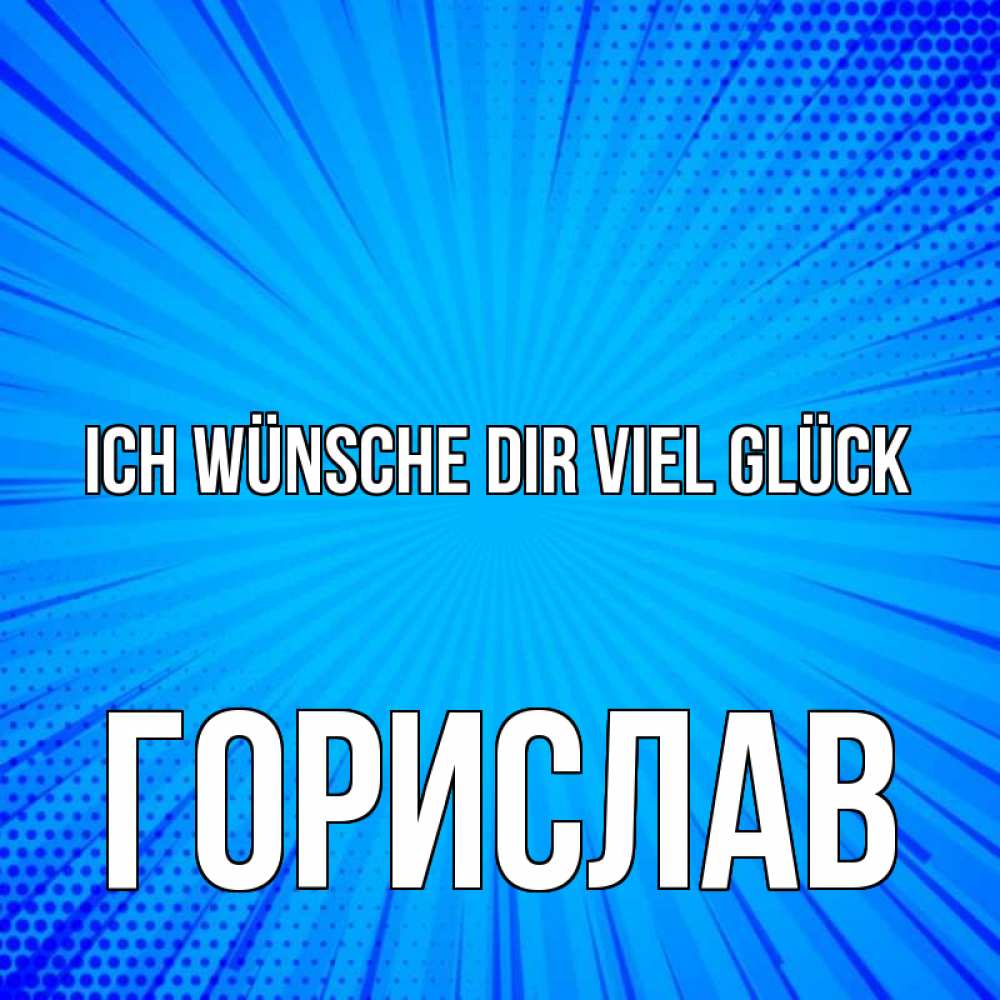 Открытка на каждый день с именем, Горислав Ich wünsche dir viel Glück на удачу Прикольная открытка с пожеланием онлайн скачать бесплатно 