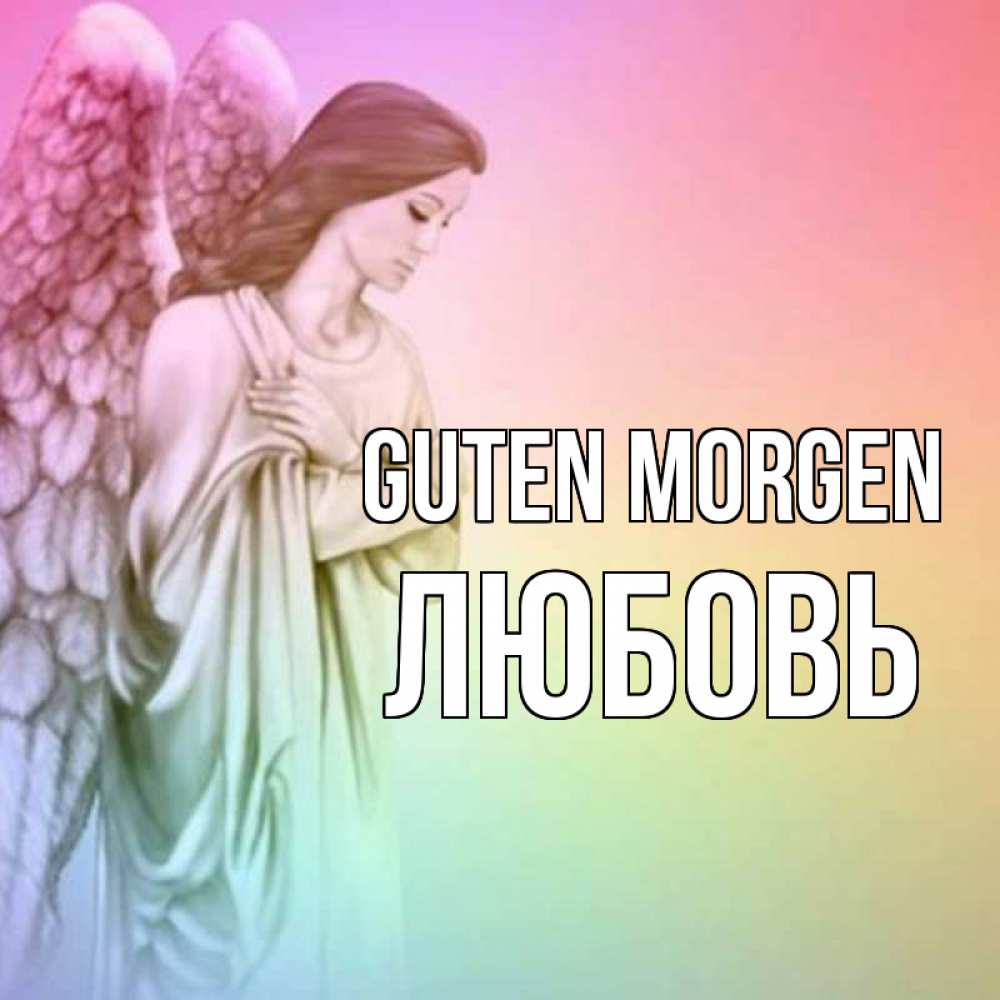 Открытка на каждый день с именем, Любовь Guten Morgen крылья Прикольная открытка с пожеланием онлайн скачать бесплатно 