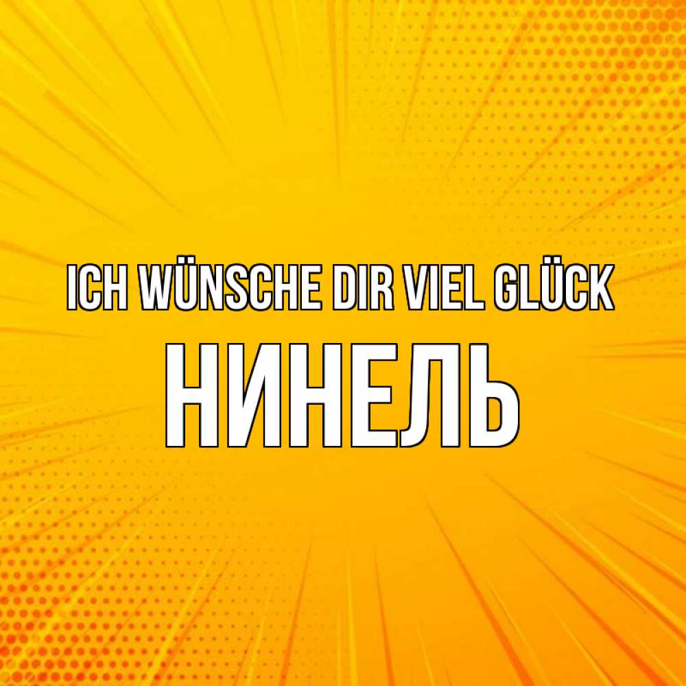 Открытка на каждый день с именем, Нинель Ich wünsche dir viel Glück фон Прикольная открытка с пожеланием онлайн скачать бесплатно 