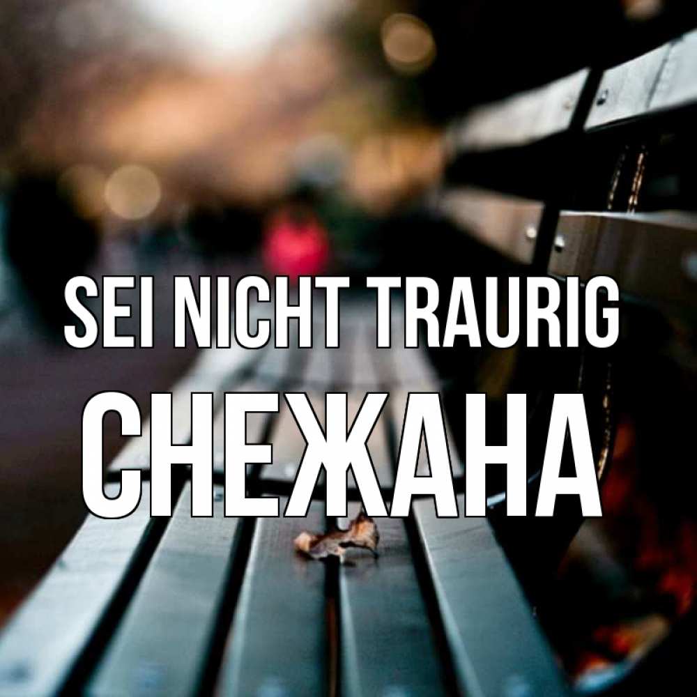 Открытка на каждый день с именем, Снежана Sei nicht traurig размытый фон Прикольная открытка с пожеланием онлайн скачать бесплатно 