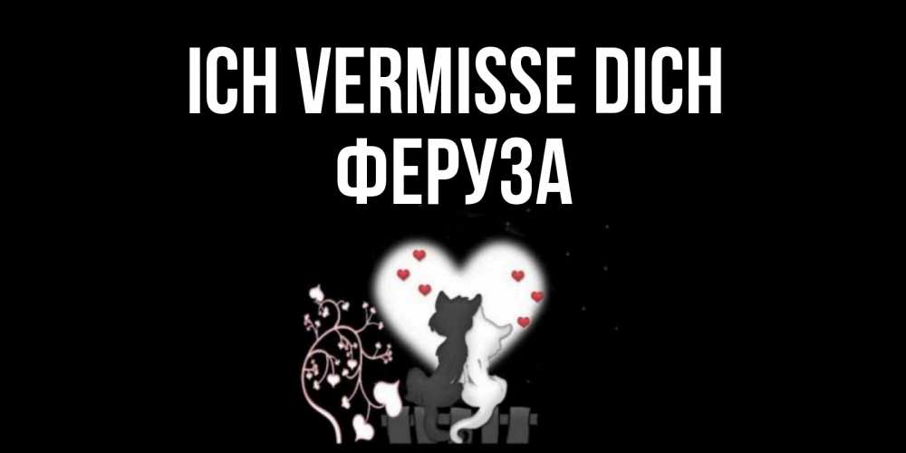 Открытка на каждый день с именем, Феруза Ich vermisse dich коты Прикольная открытка с пожеланием онлайн скачать бесплатно 