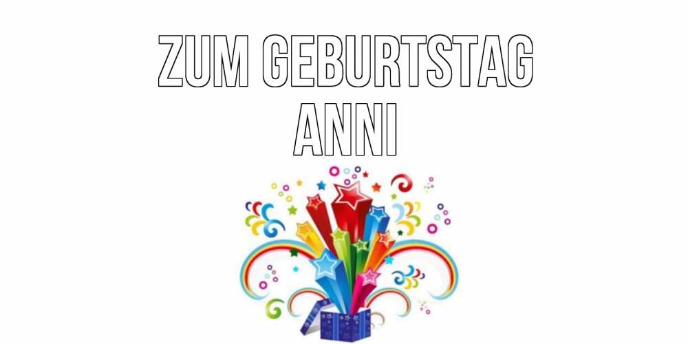Открытка на каждый день с именем, Anni Zum Geburtstag Коробка,радуга,звезды Прикольная открытка с пожеланием онлайн скачать бесплатно 