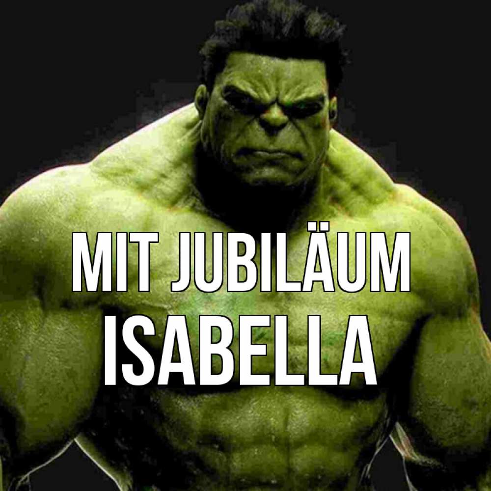 Открытка на каждый день с именем, Isabella Mit Jubiläum зеленый супергерой марвел Прикольная открытка с пожеланием онлайн скачать бесплатно 