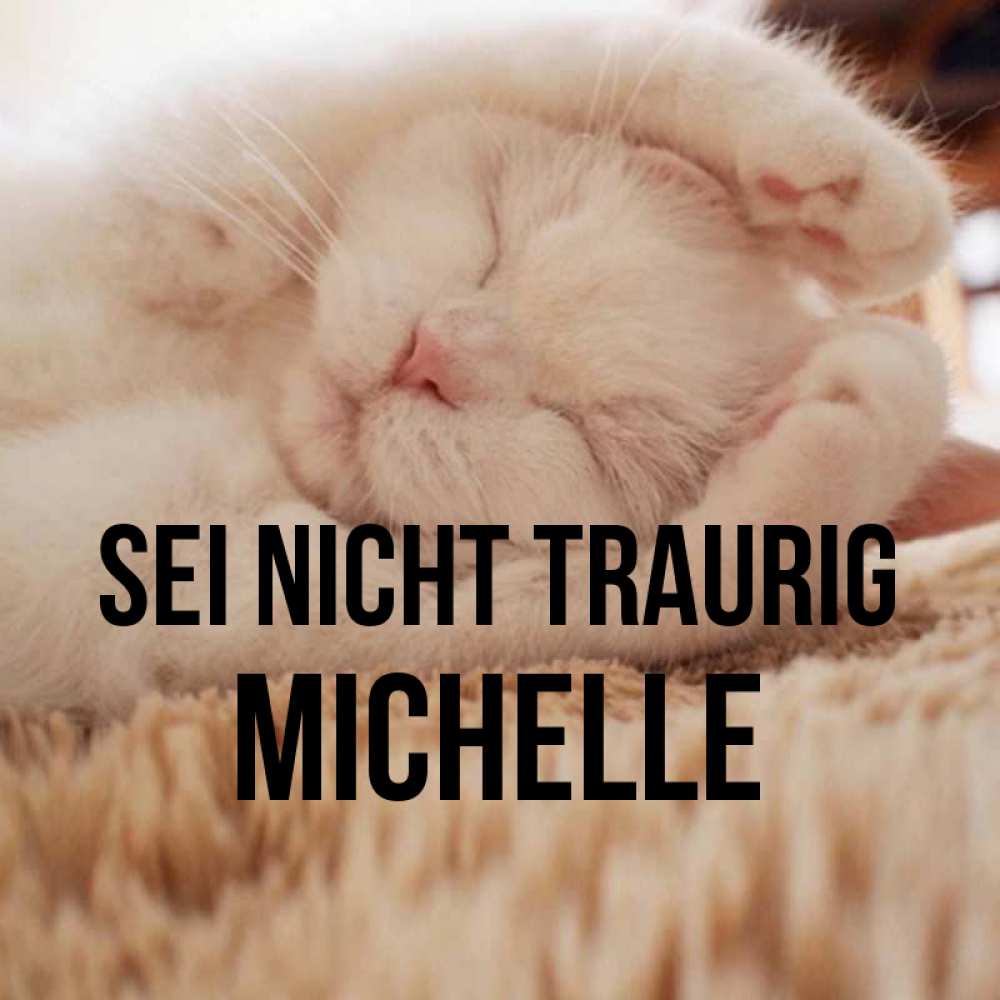 Открытка на каждый день с именем, Michelle Sei nicht traurig Котенок спит Прикольная открытка с пожеланием онлайн скачать бесплатно 