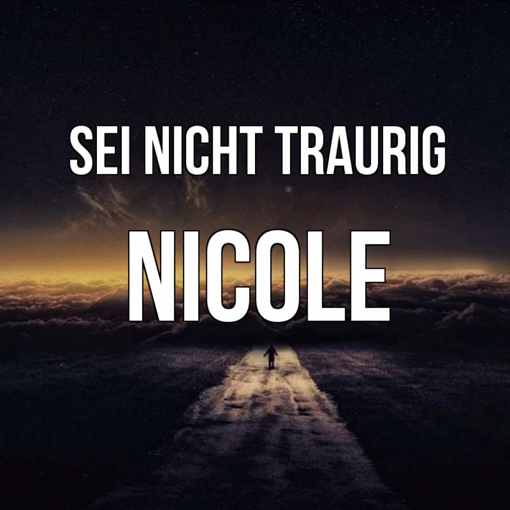 Открытка на каждый день с именем, Nicole Sei nicht traurig дорога в никуда Прикольная открытка с пожеланием онлайн скачать бесплатно 