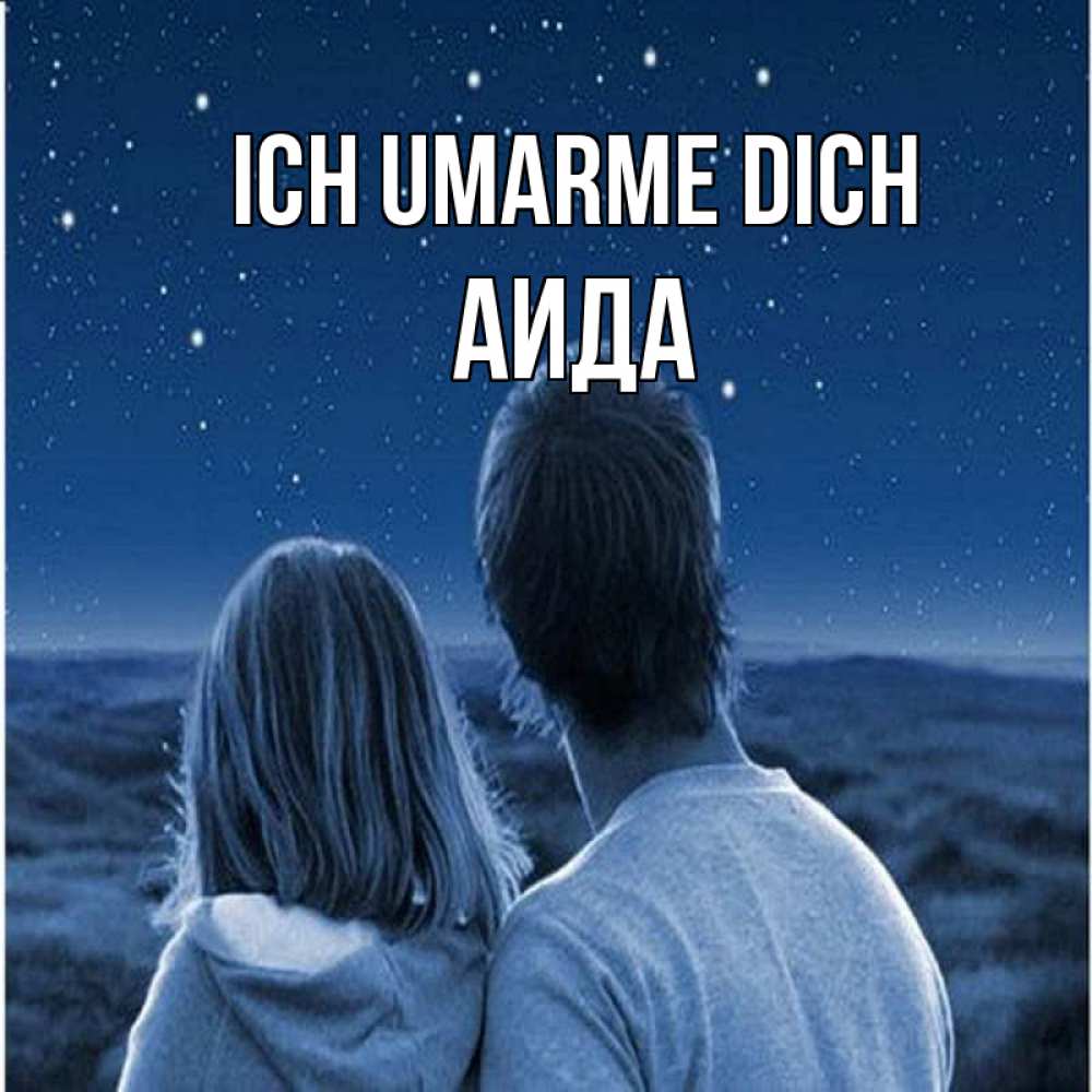 Открытка на каждый день с именем, Аида Ich umarme dich парень с девушкой смотрят на звезды Прикольная открытка с пожеланием онлайн скачать бесплатно 