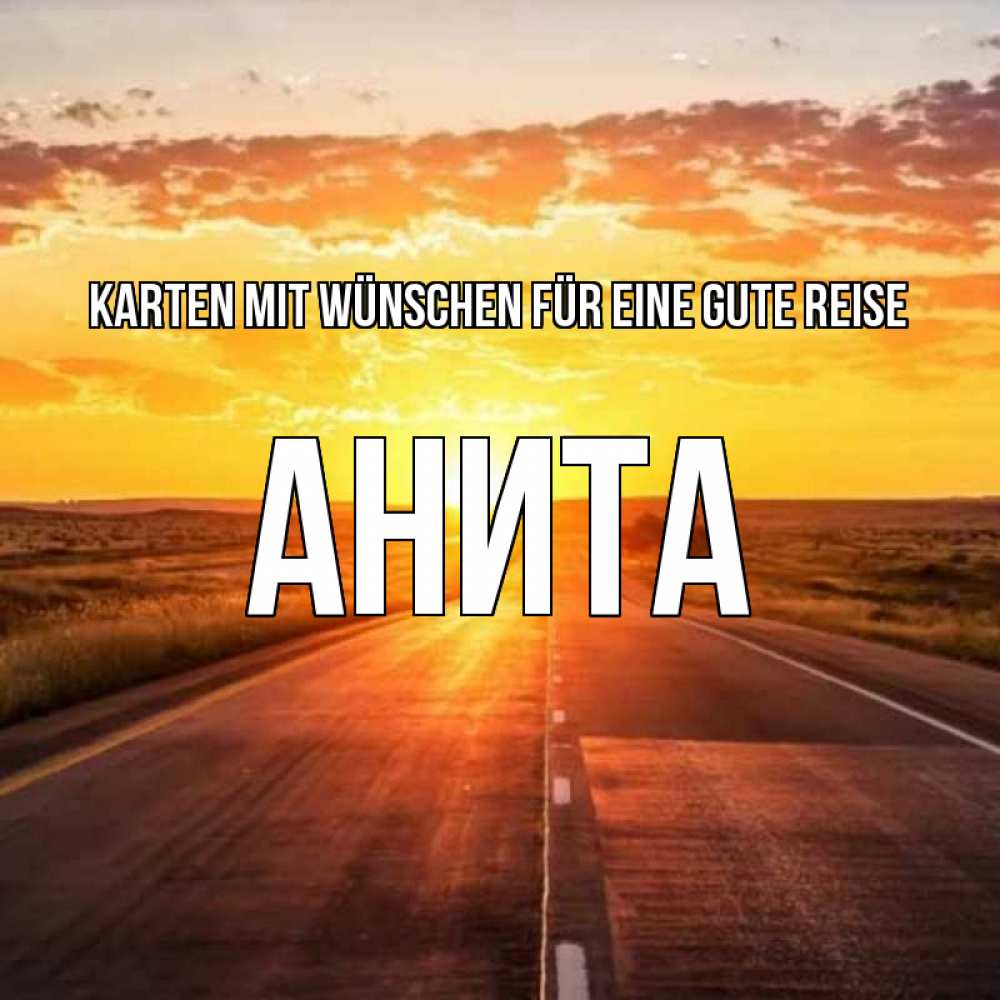 Открытка на каждый день с именем, Анита Karten mit Wünschen für eine gute Reise солнечный свет, закат Прикольная открытка с пожеланием онлайн скачать бесплатно 