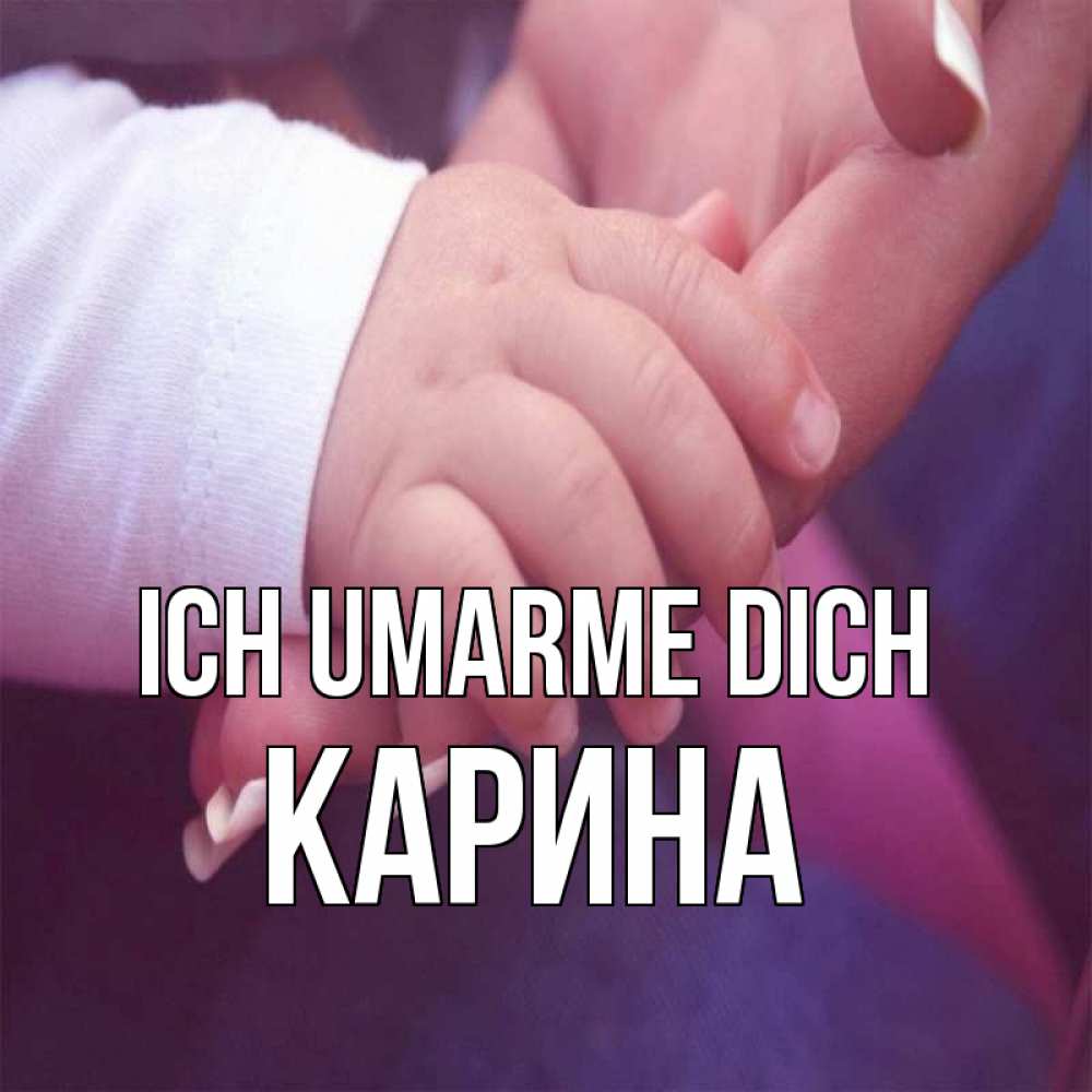Открытка на каждый день с именем, Карина Ich umarme dich мама с ребенком Прикольная открытка с пожеланием онлайн скачать бесплатно 