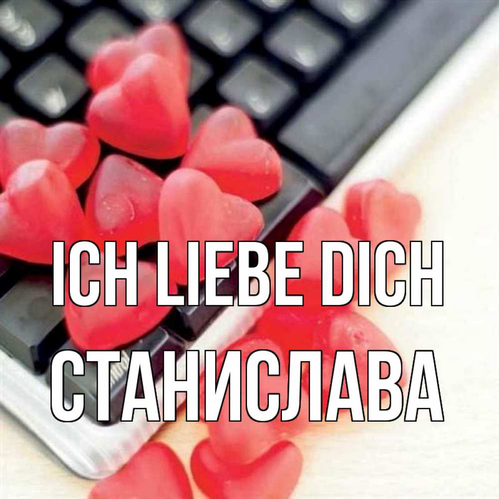 Открытка на каждый день с именем, Станислава Ich liebe dich конфеты в виде сердец Прикольная открытка с пожеланием онлайн скачать бесплатно 