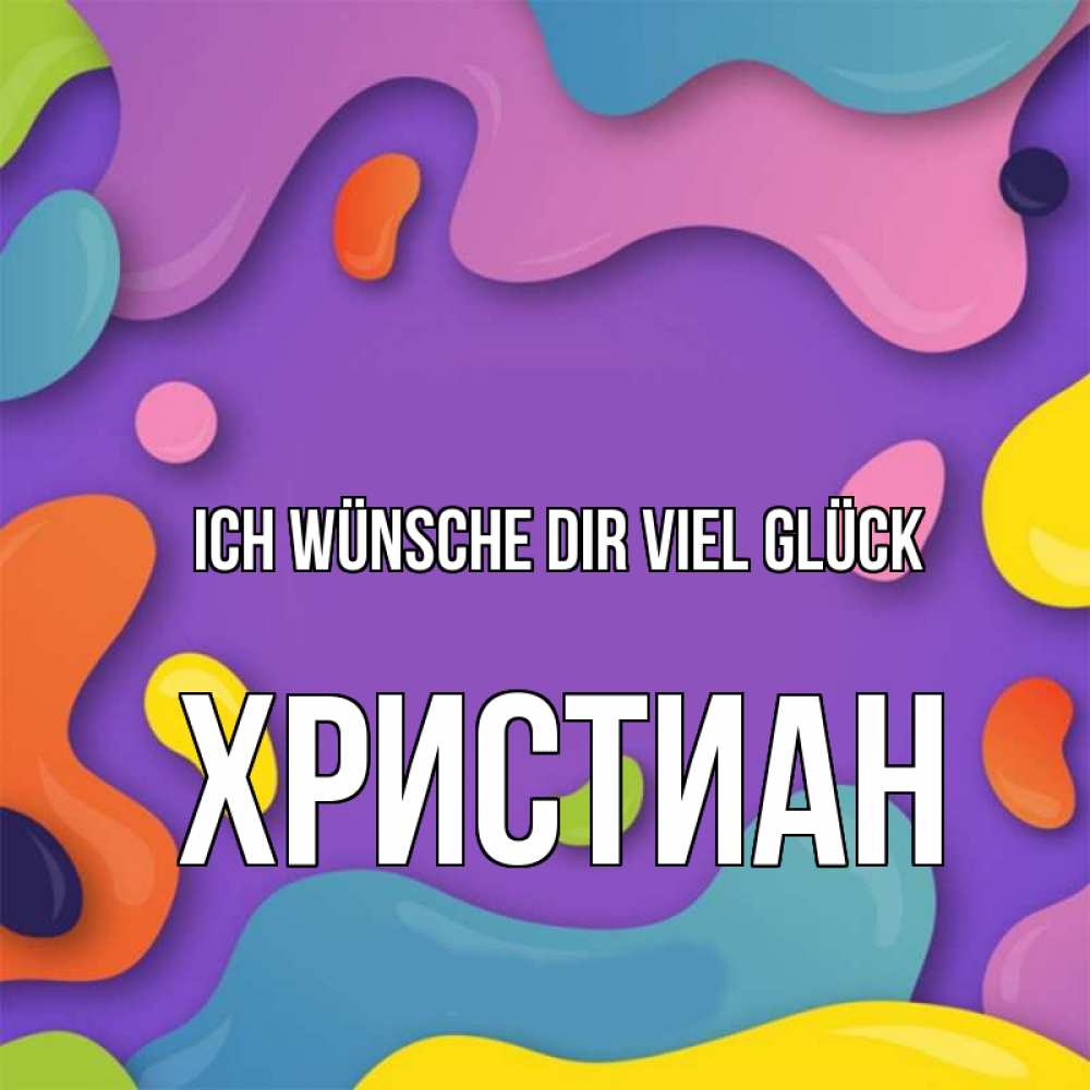 Открытка на каждый день с именем, Христиан Ich wünsche dir viel Glück абстрактное что то Прикольная открытка с пожеланием онлайн скачать бесплатно 