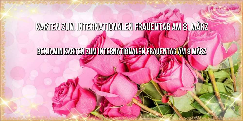 Открытка на каждый день с именем, Benjamin Karten zum Internationalen Frauentag am 8. März красивая новая подписанная открытка для девушки на 8 марта Прикольная открытка с пожеланием онлайн скачать бесплатно 