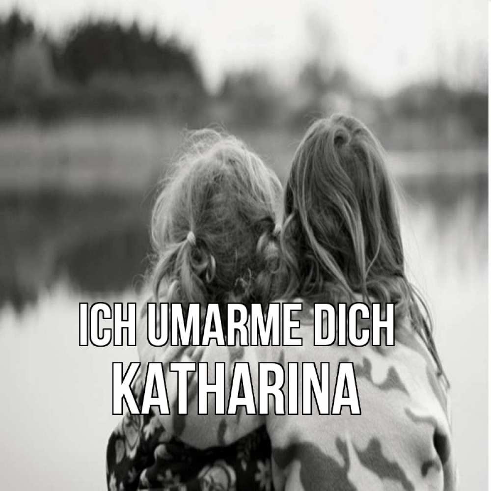 Открытка на каждый день с именем, Katharina Ich umarme dich в дали все в тумане Прикольная открытка с пожеланием онлайн скачать бесплатно 