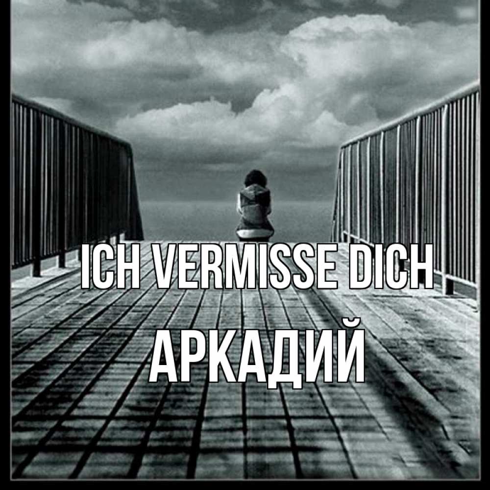 Открытка на каждый день с именем, Аркадий Ich vermisse dich грусть 2 Прикольная открытка с пожеланием онлайн скачать бесплатно 