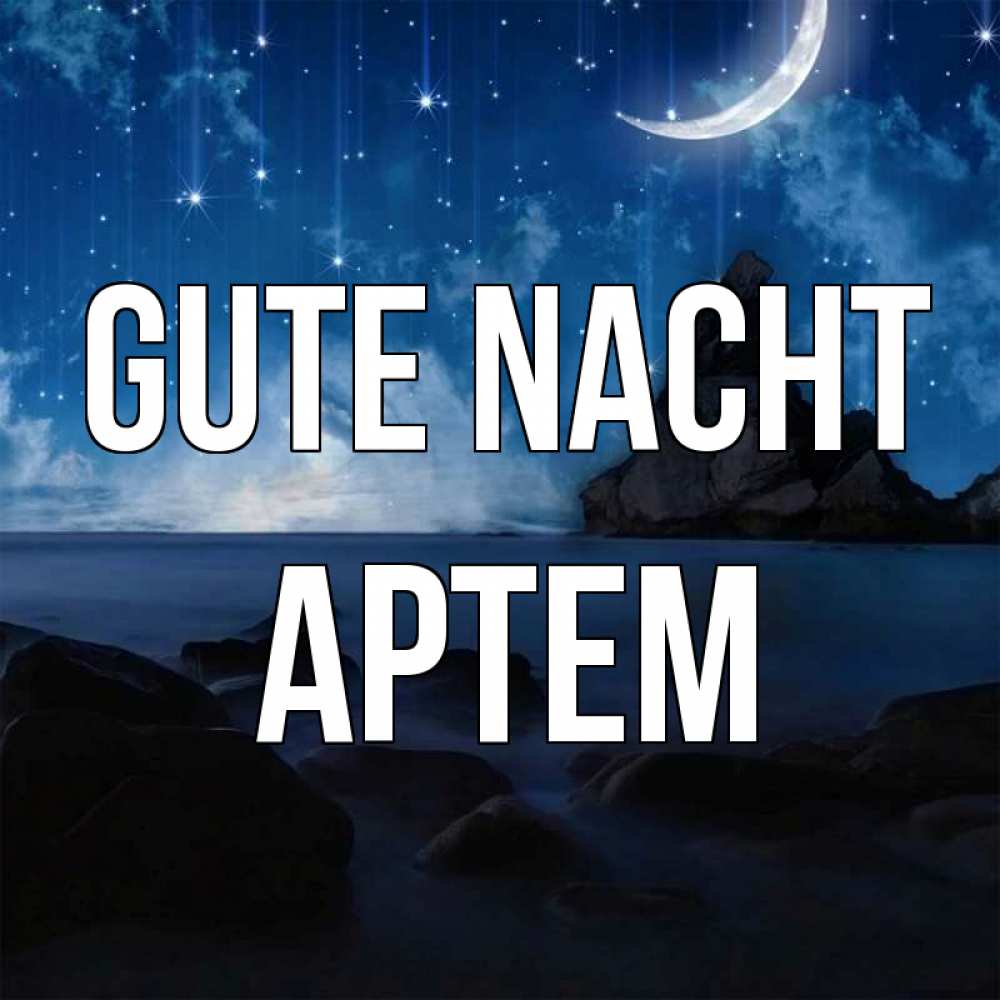 Открытка на каждый день с именем, Артем Gute Nacht море Прикольная открытка с пожеланием онлайн скачать бесплатно 