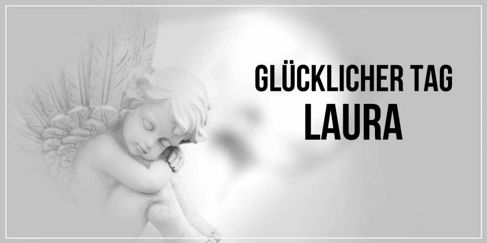 Открытка на каждый день с именем, Laura Glücklicher Tag ангел Прикольная открытка с пожеланием онлайн скачать бесплатно 