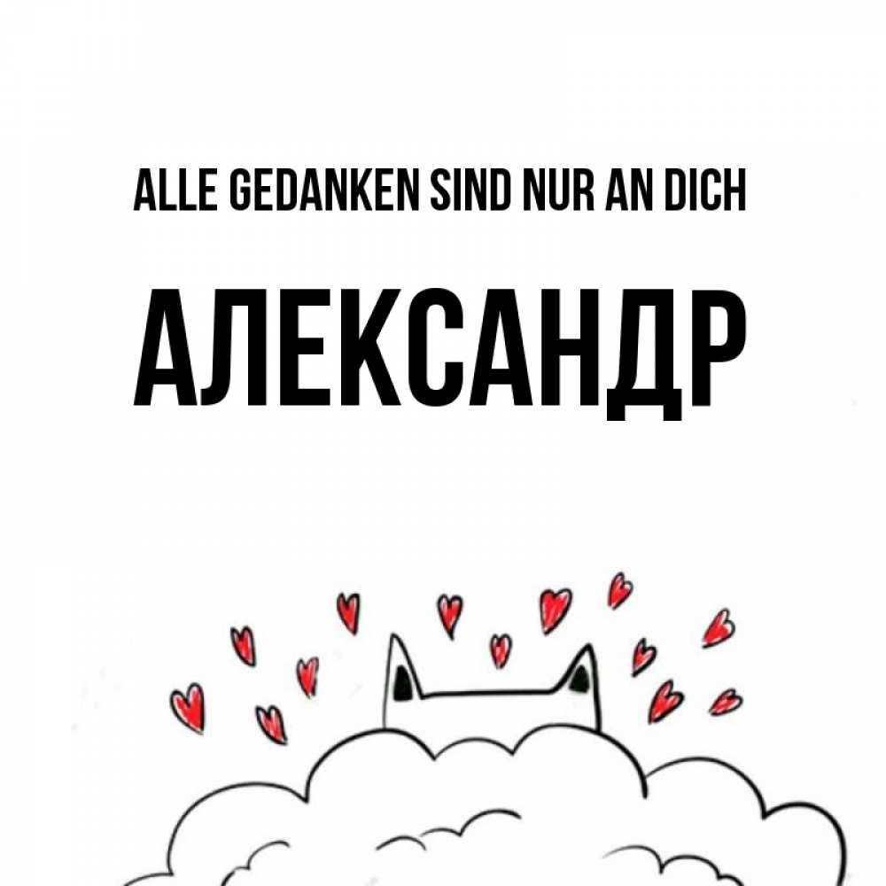 Открытка на каждый день с именем, Александр Alle Gedanken sind nur an dich кот за облаком Прикольная открытка с пожеланием онлайн скачать бесплатно 