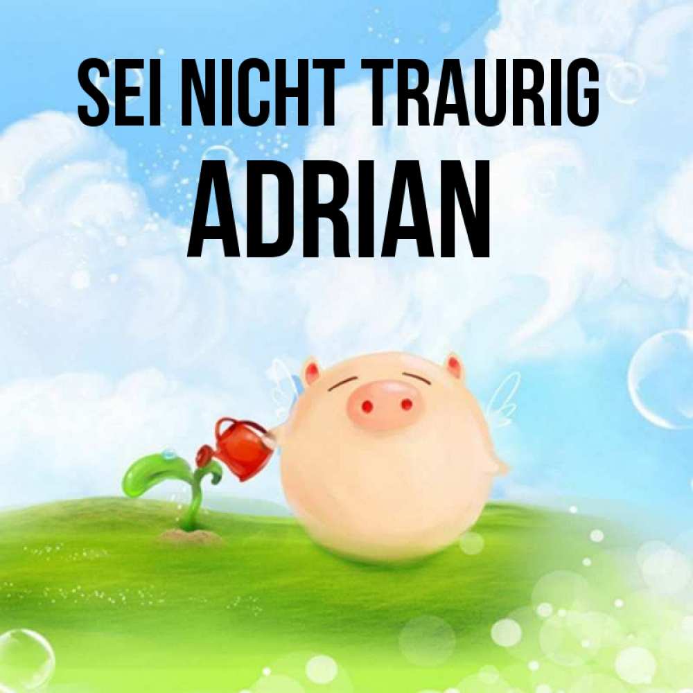 Открытка на каждый день с именем, Adrian Sei nicht traurig поливает цветок порося Прикольная открытка с пожеланием онлайн скачать бесплатно 