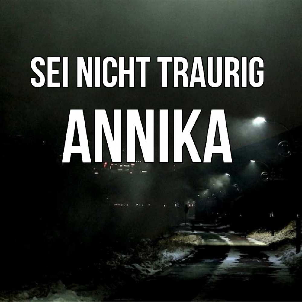 Открытка на каждый день с именем, Annika Sei nicht traurig фонари Прикольная открытка с пожеланием онлайн скачать бесплатно 