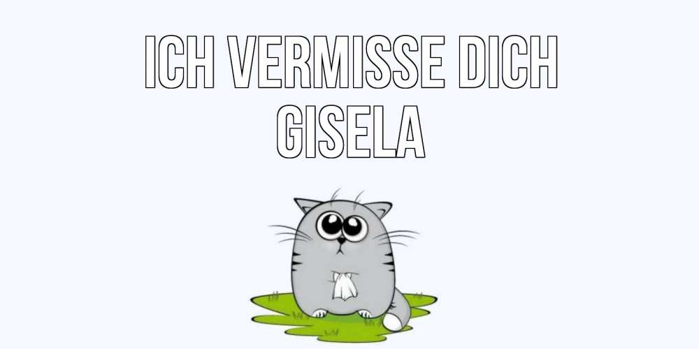Открытка на каждый день с именем, Gisela Ich vermisse dich открытки с котиками я по тебе скучаю с именем Прикольная открытка с пожеланием онлайн скачать бесплатно 