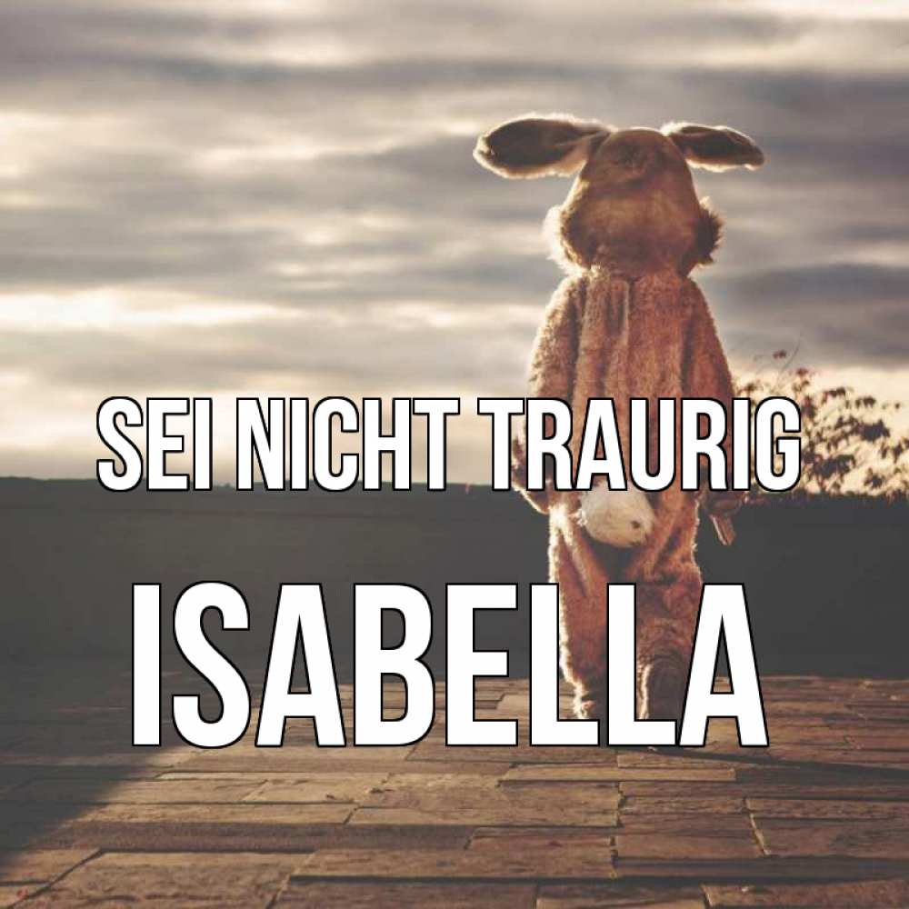 Открытка на каждый день с именем, Isabella Sei nicht traurig со спины Прикольная открытка с пожеланием онлайн скачать бесплатно 