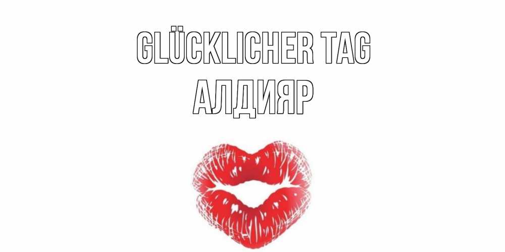 Открытка на каждый день с именем, Алдияр Glücklicher Tag Поцелуй Прикольная открытка с пожеланием онлайн скачать бесплатно 