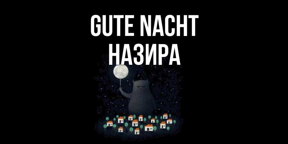 Открытка на каждый день с именем, Назира Gute Nacht кот,луна, ночь, звезды Прикольная открытка с пожеланием онлайн скачать бесплатно 