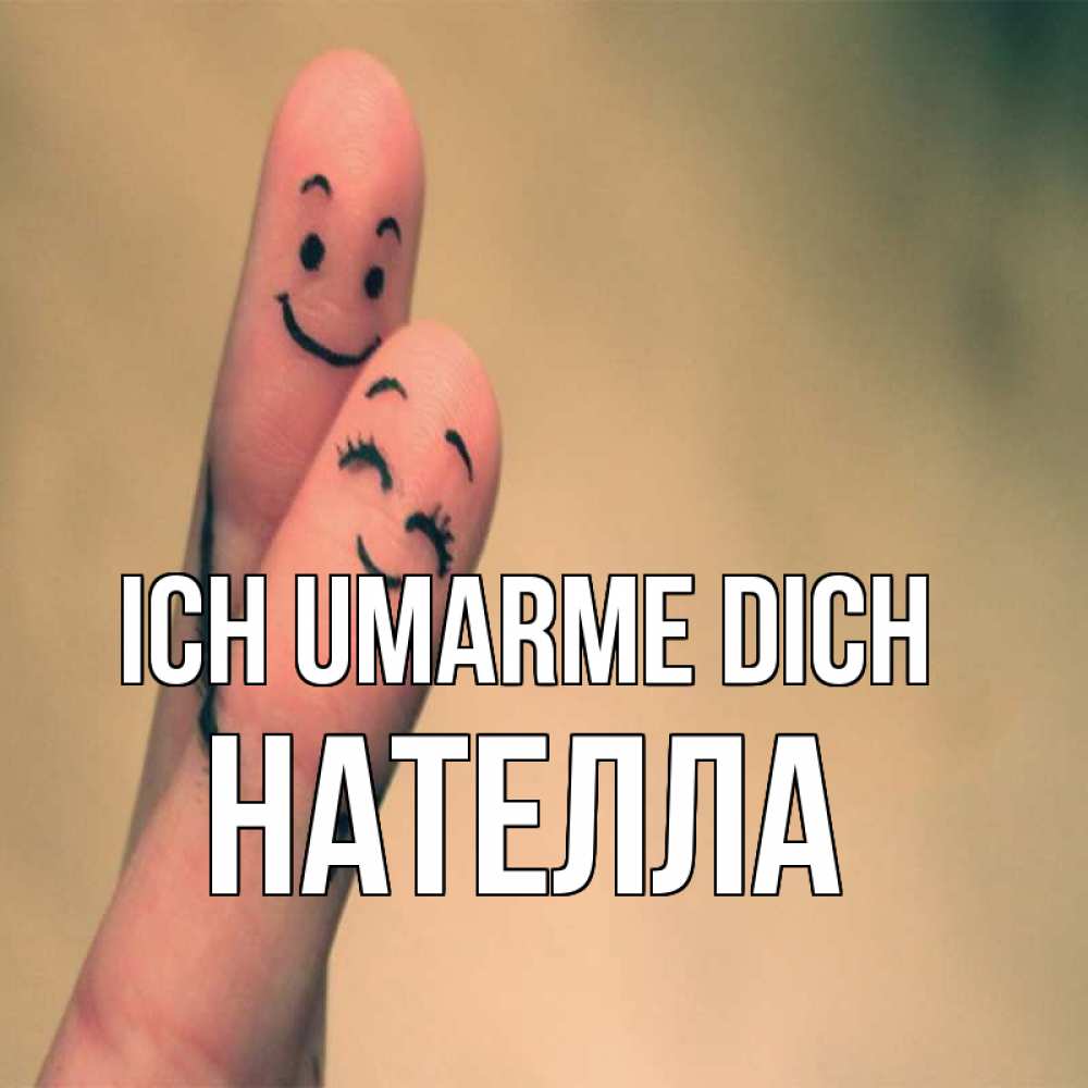 Открытка на каждый день с именем, Нателла Ich umarme dich рисунок на пальцах Прикольная открытка с пожеланием онлайн скачать бесплатно 