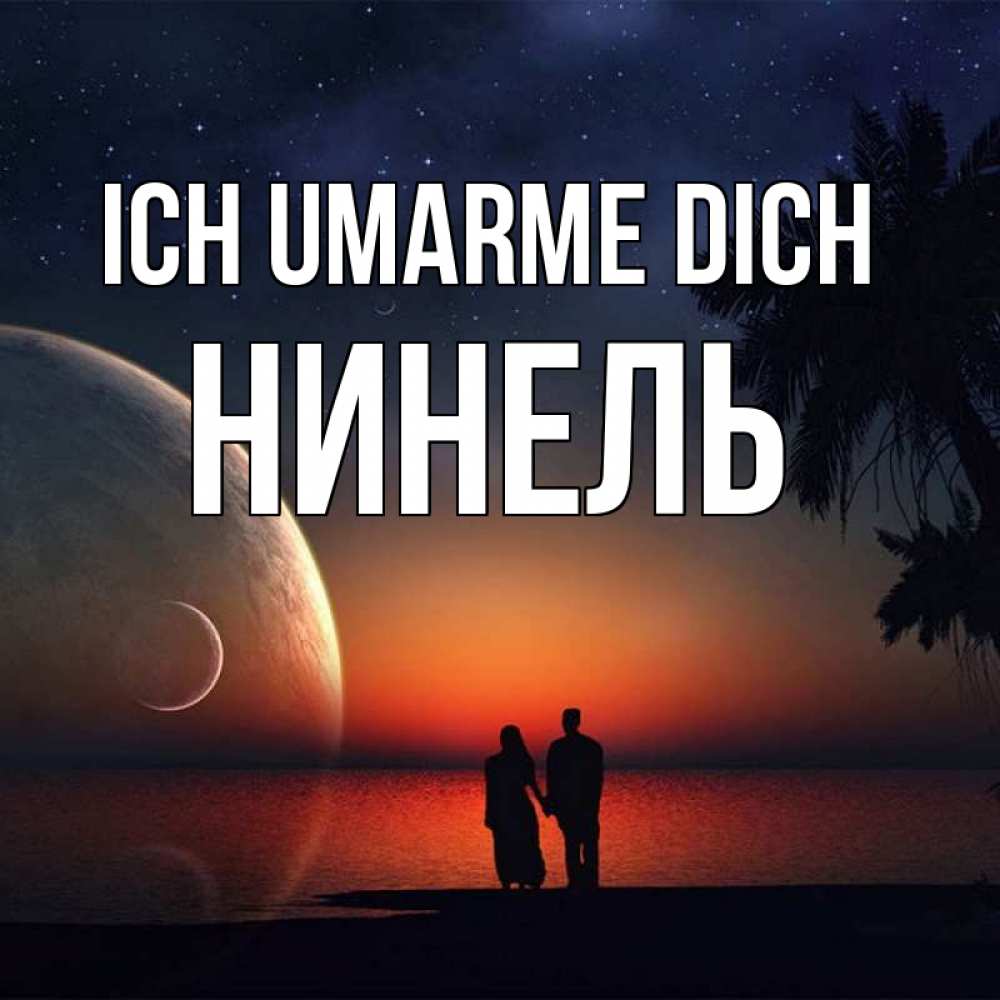 Открытка на каждый день с именем, Нинель Ich umarme dich восход спутников Прикольная открытка с пожеланием онлайн скачать бесплатно 