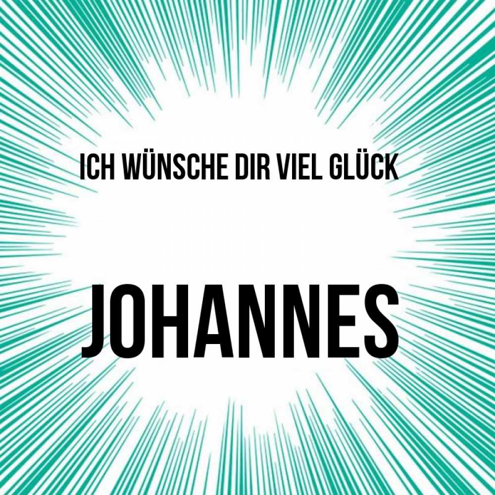 Открытка на каждый день с именем, Johannes Ich wünsche dir viel Glück на удачу Прикольная открытка с пожеланием онлайн скачать бесплатно 