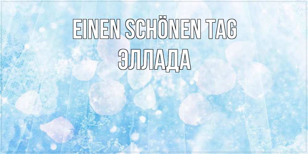 Открытка на каждый день с именем, Эллада Einen schönen Tag зимняя тема Прикольная открытка с пожеланием онлайн скачать бесплатно 
