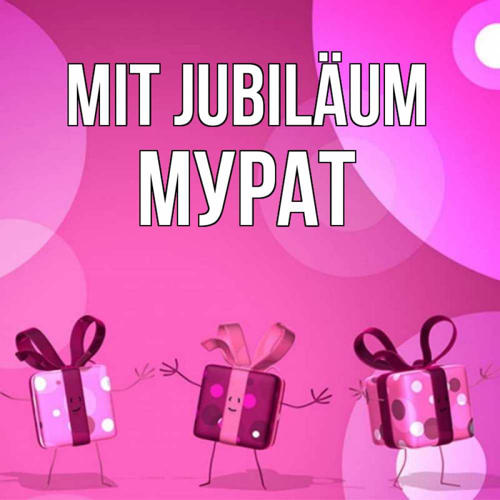 Открытка на каждый день с именем, Мурат Mit Jubiläum подарки с ножкам Прикольная открытка с пожеланием онлайн скачать бесплатно 