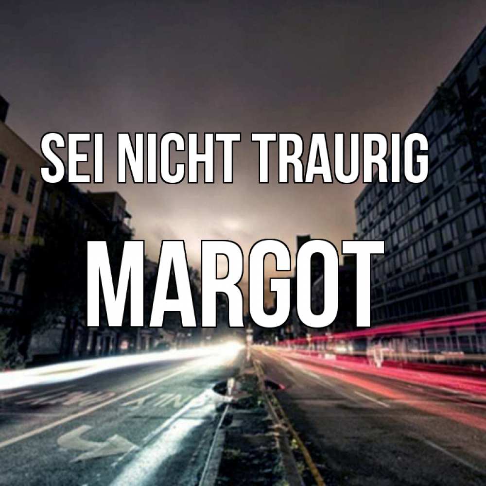 Открытка на каждый день с именем, Margot Sei nicht traurig съемка ночью Прикольная открытка с пожеланием онлайн скачать бесплатно 