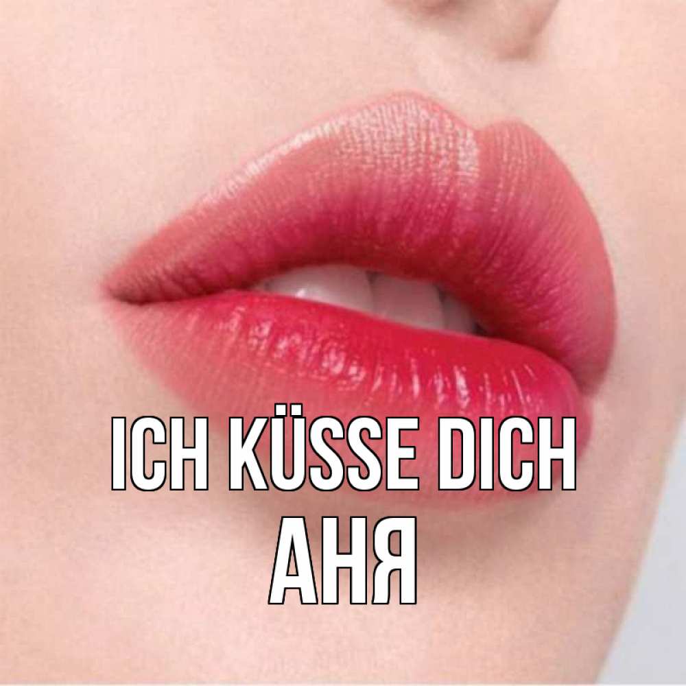 Открытка на каждый день с именем, Аня Ich küsse dich губы зубки и нежная кожа Прикольная открытка с пожеланием онлайн скачать бесплатно 