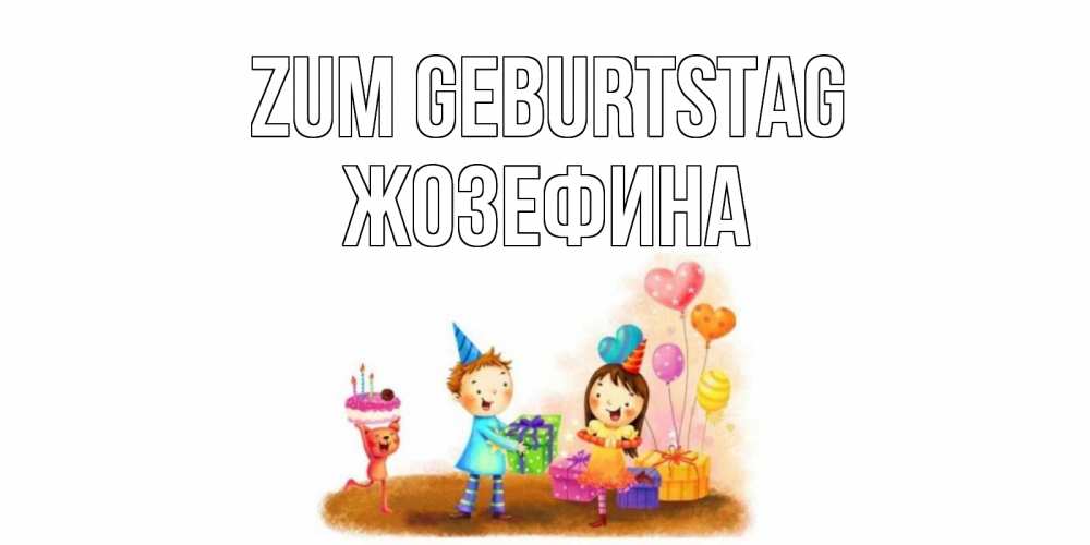 Открытка на каждый день с именем, Жозефина Zum Geburtstag дети, подарки Прикольная открытка с пожеланием онлайн скачать бесплатно 