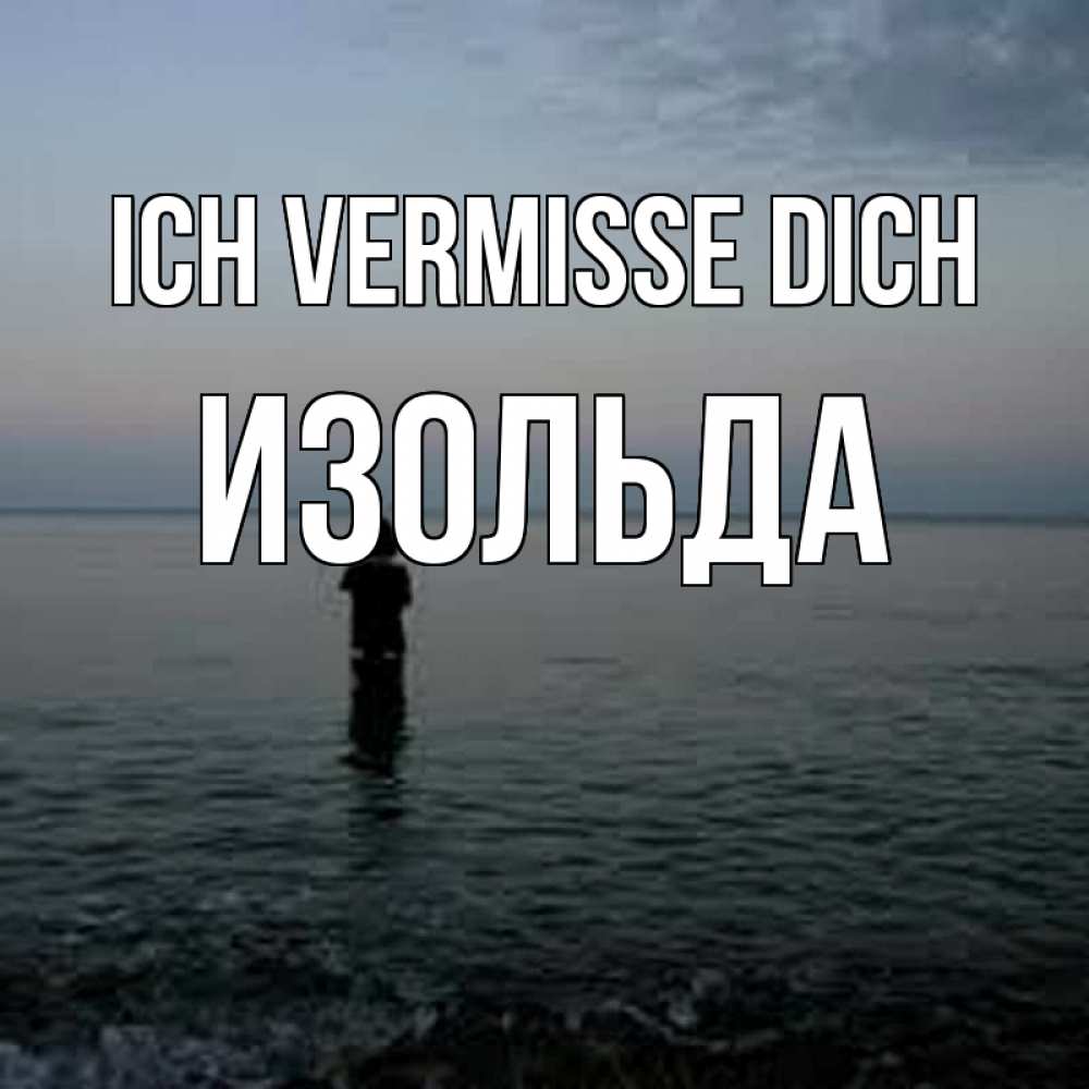 Открытка на каждый день с именем, Изольда Ich vermisse dich скука Прикольная открытка с пожеланием онлайн скачать бесплатно 