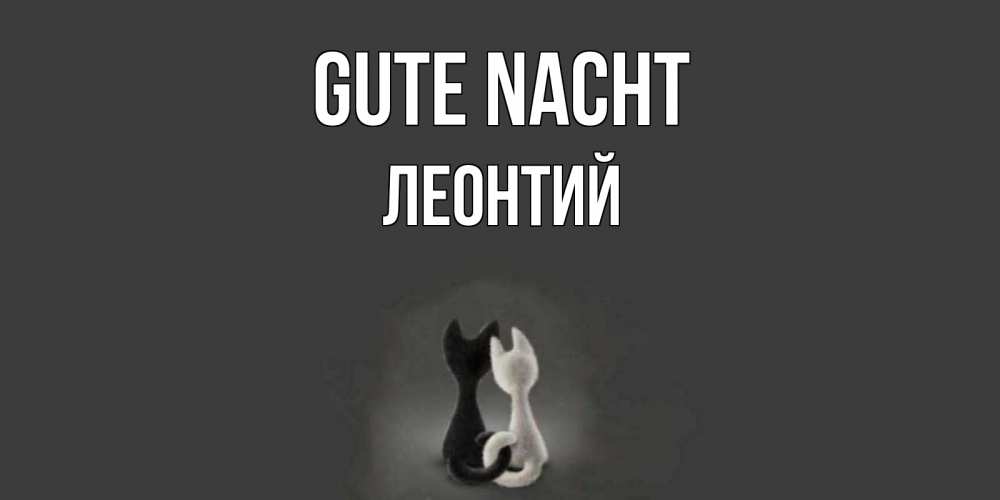 Открытка на каждый день с именем, Леонтий Gute Nacht коты Прикольная открытка с пожеланием онлайн скачать бесплатно 