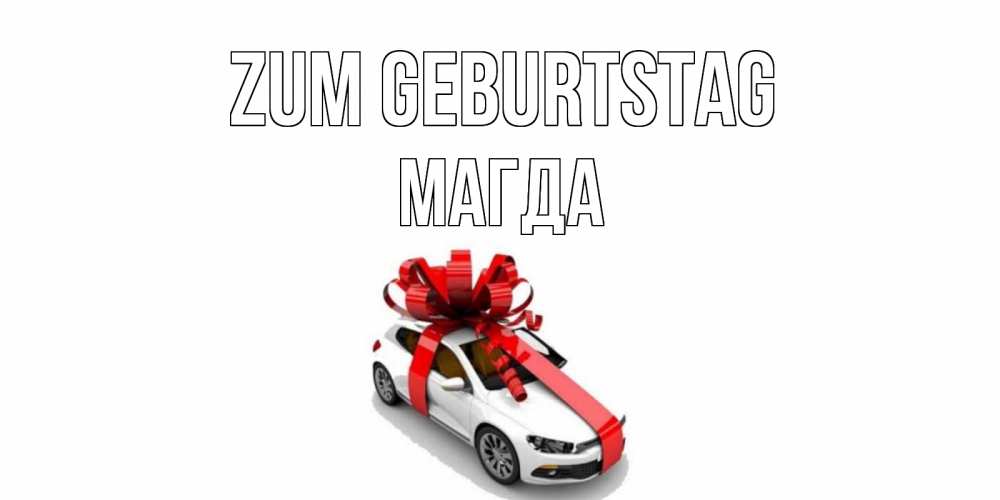 Открытка на каждый день с именем, Магда Zum Geburtstag машина, лента Прикольная открытка с пожеланием онлайн скачать бесплатно 