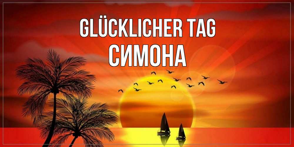 Открытка на каждый день с именем, Симона Glücklicher Tag открытки с пожеланиями хорошего дня Прикольная открытка с пожеланием онлайн скачать бесплатно 