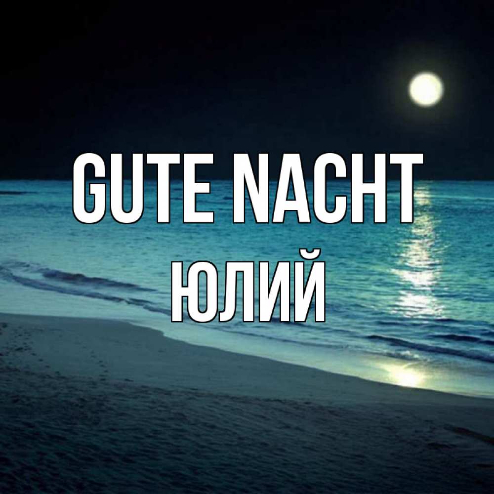 Открытка на каждый день с именем, Юлий Gute Nacht нежное море ночью Прикольная открытка с пожеланием онлайн скачать бесплатно 
