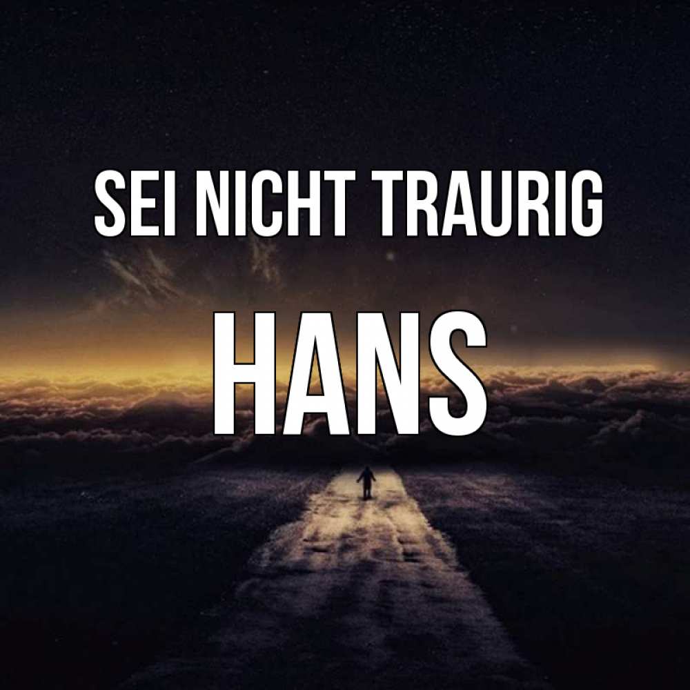 Открытка на каждый день с именем, Hans Sei nicht traurig дорога в никуда Прикольная открытка с пожеланием онлайн скачать бесплатно 