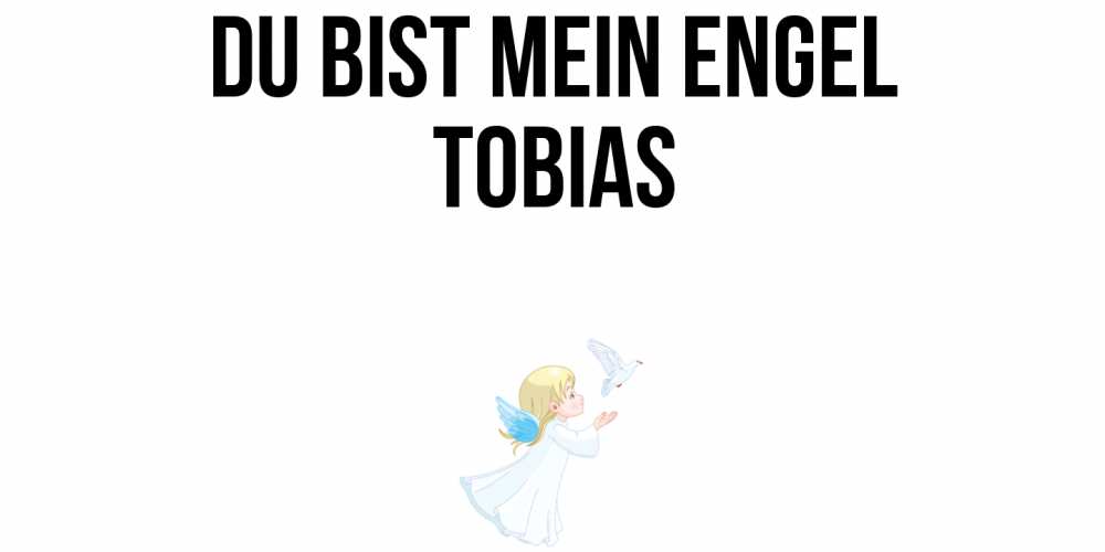 Открытка на каждый день с именем, Tobias Du bist mein Engel ангел, голубь Прикольная открытка с пожеланием онлайн скачать бесплатно 