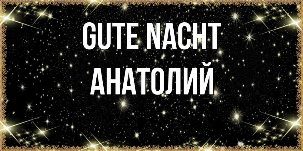 Открытка на каждый день с именем, Анатолий Gute Nacht засыпаем под звездами Прикольная открытка с пожеланием онлайн скачать бесплатно 