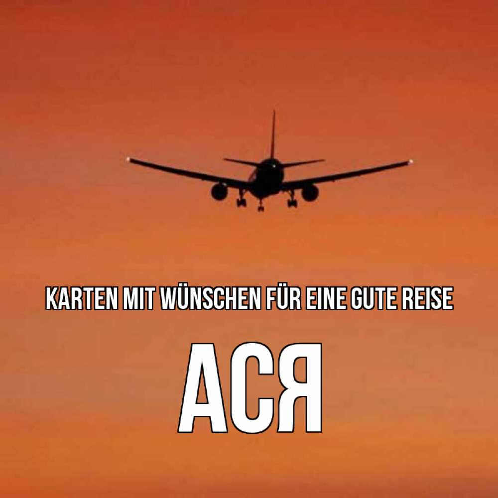 Открытка на каждый день с именем, Ася Karten mit Wünschen für eine gute Reise силуэт самолета Прикольная открытка с пожеланием онлайн скачать бесплатно 